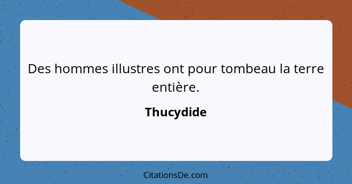 Des hommes illustres ont pour tombeau la terre entière.... - Thucydide