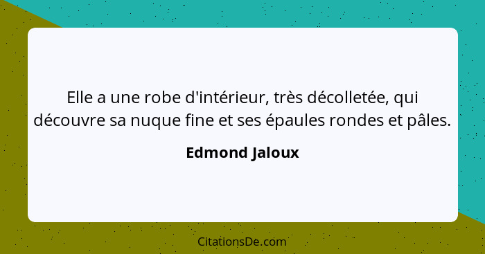 Elle a une robe d'intérieur, très décolletée, qui découvre sa nuque fine et ses épaules rondes et pâles.... - Edmond Jaloux