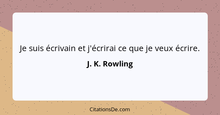 Je suis écrivain et j'écrirai ce que je veux écrire.... - J. K. Rowling