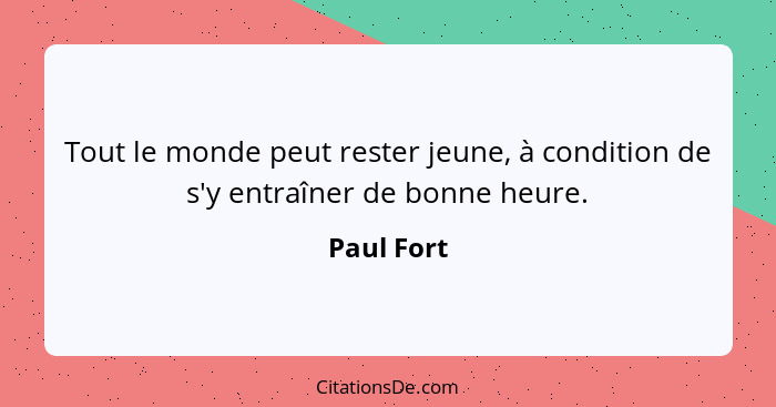 Tout le monde peut rester jeune, à condition de s'y entraîner de bonne heure.... - Paul Fort