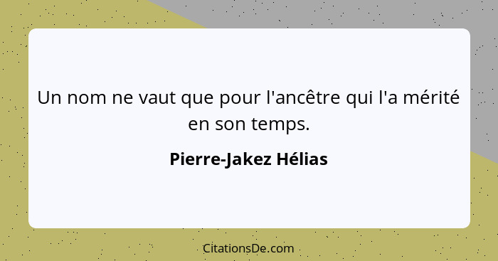 Un nom ne vaut que pour l'ancêtre qui l'a mérité en son temps.... - Pierre-Jakez Hélias