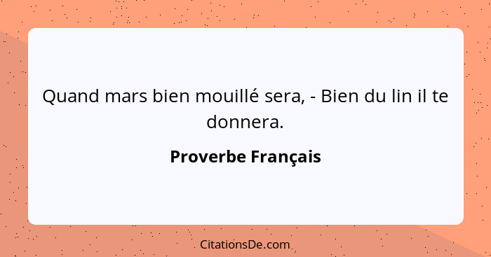 Quand mars bien mouillé sera, - Bien du lin il te donnera.... - Proverbe Français