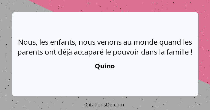 Nous, les enfants, nous venons au monde quand les parents ont déjà accaparé le pouvoir dans la famille !... - Quino