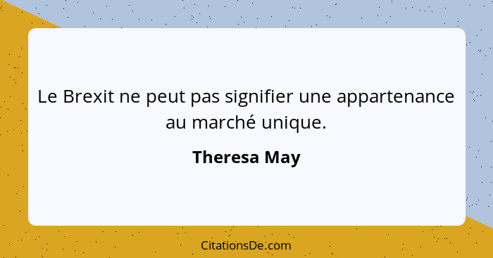 Le Brexit ne peut pas signifier une appartenance au marché unique.... - Theresa May