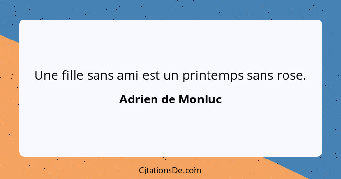 Une fille sans ami est un printemps sans rose.... - Adrien de Monluc