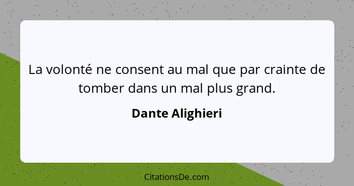 La volonté ne consent au mal que par crainte de tomber dans un mal plus grand.... - Dante Alighieri