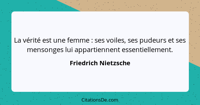 La vérité est une femme : ses voiles, ses pudeurs et ses mensonges lui appartiennent essentiellement.... - Friedrich Nietzsche