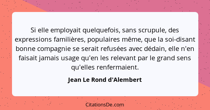 Si elle employait quelquefois, sans scrupule, des expressions familières, populaires même, que la soi-disant bonne compa... - Jean Le Rond d'Alembert