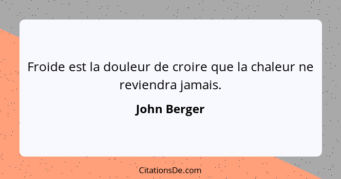 Froide est la douleur de croire que la chaleur ne reviendra jamais.... - John Berger