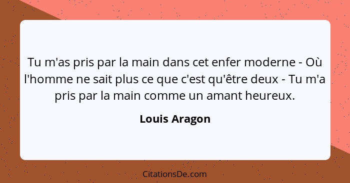 Tu m'as pris par la main dans cet enfer moderne - Où l'homme ne sait plus ce que c'est qu'être deux - Tu m'a pris par la main comme un... - Louis Aragon