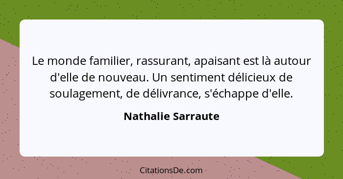 Le monde familier, rassurant, apaisant est là autour d'elle de nouveau. Un sentiment délicieux de soulagement, de délivrance, s'éc... - Nathalie Sarraute