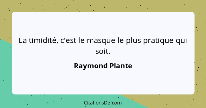 La timidité, c'est le masque le plus pratique qui soit.... - Raymond Plante