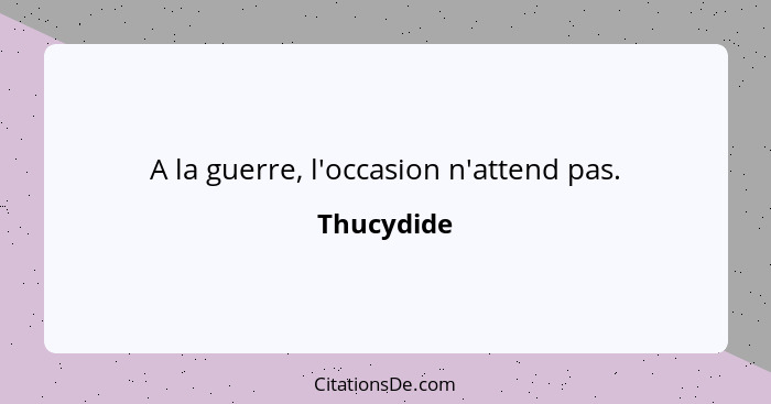 A la guerre, l'occasion n'attend pas.... - Thucydide