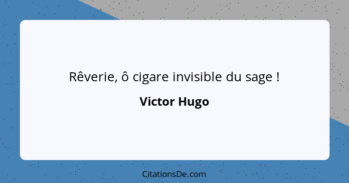 Rêverie, ô cigare invisible du sage !... - Victor Hugo