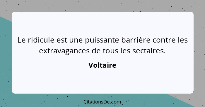 Le ridicule est une puissante barrière contre les extravagances de tous les sectaires.... - Voltaire