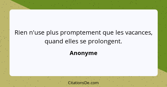 Rien n'use plus promptement que les vacances, quand elles se prolongent.... - Anonyme