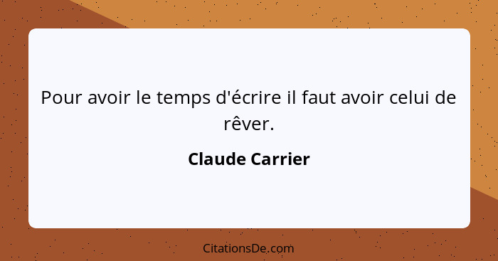 Pour avoir le temps d'écrire il faut avoir celui de rêver.... - Claude Carrier