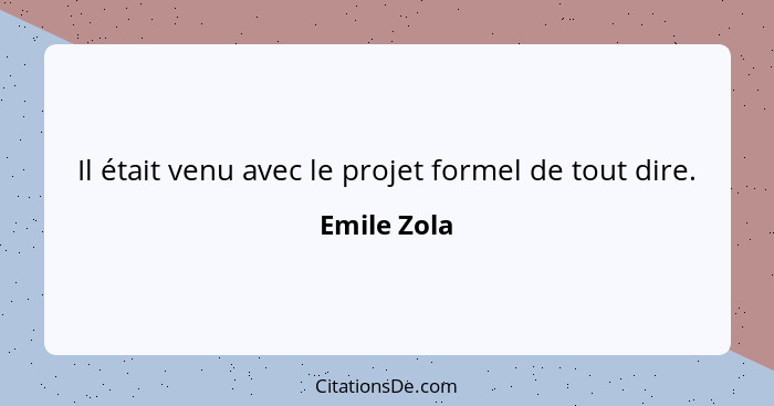 Il était venu avec le projet formel de tout dire.... - Emile Zola