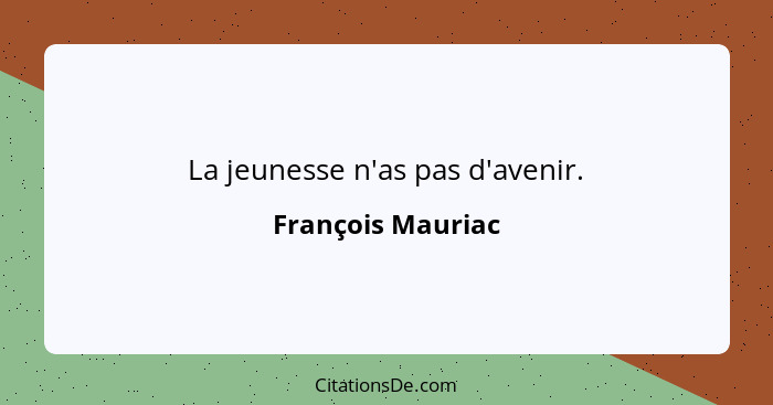 La jeunesse n'as pas d'avenir.... - François Mauriac