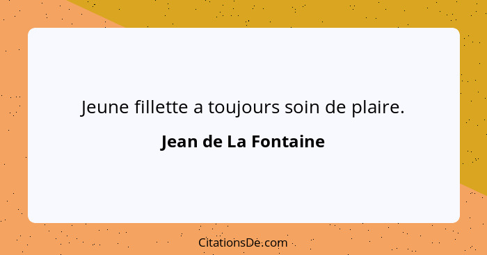 Jeune fillette a toujours soin de plaire.... - Jean de La Fontaine