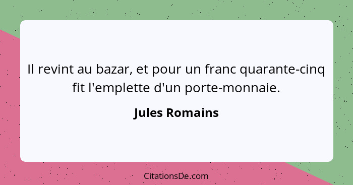 Il revint au bazar, et pour un franc quarante-cinq fit l'emplette d'un porte-monnaie.... - Jules Romains