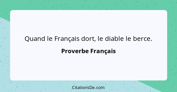 Quand le Français dort, le diable le berce.... - Proverbe Français