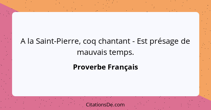 A la Saint-Pierre, coq chantant - Est présage de mauvais temps.... - Proverbe Français