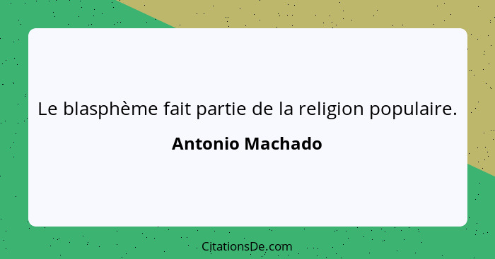 Le blasphème fait partie de la religion populaire.... - Antonio Machado