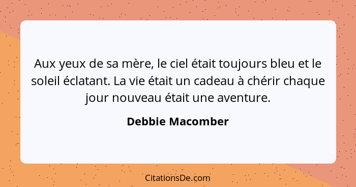 Aux yeux de sa mère, le ciel était toujours bleu et le soleil éclatant. La vie était un cadeau à chérir chaque jour nouveau était un... - Debbie Macomber