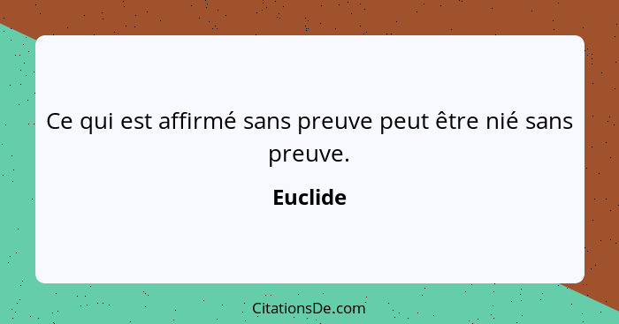 Ce qui est affirmé sans preuve peut être nié sans preuve.... - Euclide