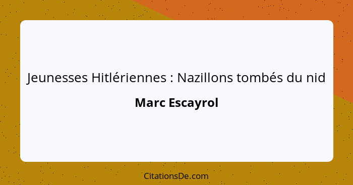 Jeunesses Hitlériennes : Nazillons tombés du nid... - Marc Escayrol