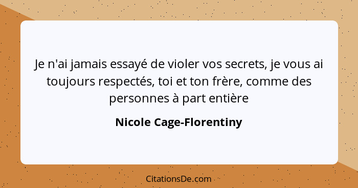 Je n'ai jamais essayé de violer vos secrets, je vous ai toujours respectés, toi et ton frère, comme des personnes à part enti... - Nicole Cage-Florentiny