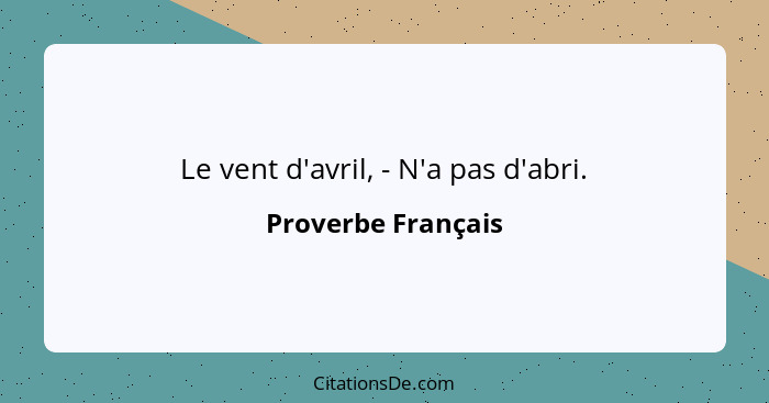 Le vent d'avril, - N'a pas d'abri.... - Proverbe Français