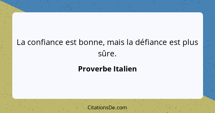 La confiance est bonne, mais la défiance est plus sûre.... - Proverbe Italien