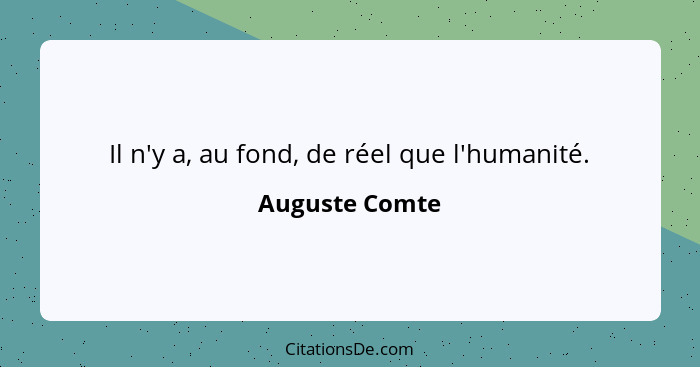 Il n'y a, au fond, de réel que l'humanité.... - Auguste Comte