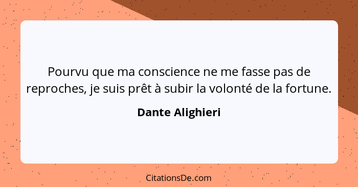 Pourvu que ma conscience ne me fasse pas de reproches, je suis prêt à subir la volonté de la fortune.... - Dante Alighieri