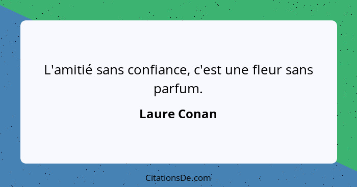 L'amitié sans confiance, c'est une fleur sans parfum.... - Laure Conan