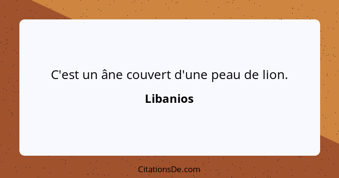 C'est un âne couvert d'une peau de lion.... - Libanios