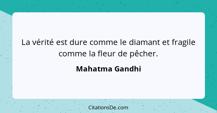 La vérité est dure comme le diamant et fragile comme la fleur de pêcher.... - Mahatma Gandhi