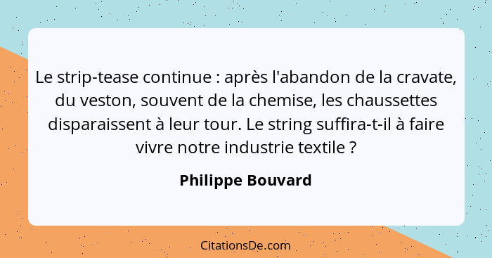 Le strip-tease continue : après l'abandon de la cravate, du veston, souvent de la chemise, les chaussettes disparaissent à leu... - Philippe Bouvard