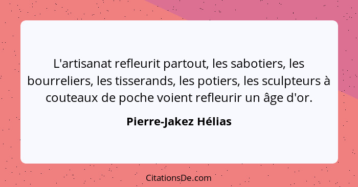 L'artisanat refleurit partout, les sabotiers, les bourreliers, les tisserands, les potiers, les sculpteurs à couteaux de poche v... - Pierre-Jakez Hélias