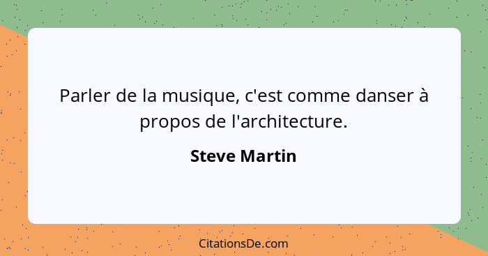Parler de la musique, c'est comme danser à propos de l'architecture.... - Steve Martin