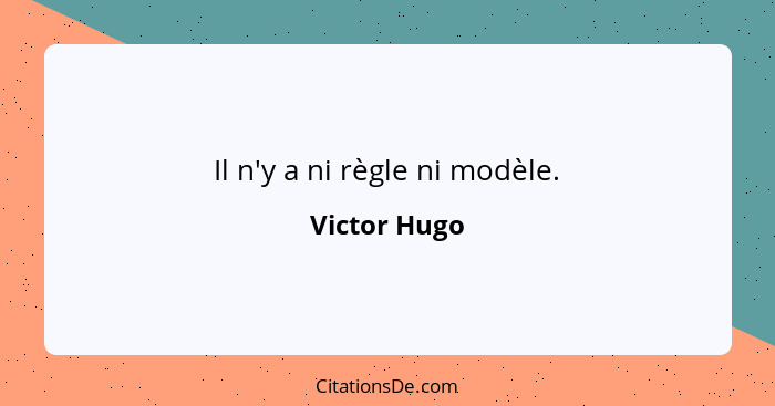 Il n'y a ni règle ni modèle.... - Victor Hugo