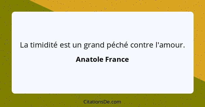 La timidité est un grand péché contre l'amour.... - Anatole France