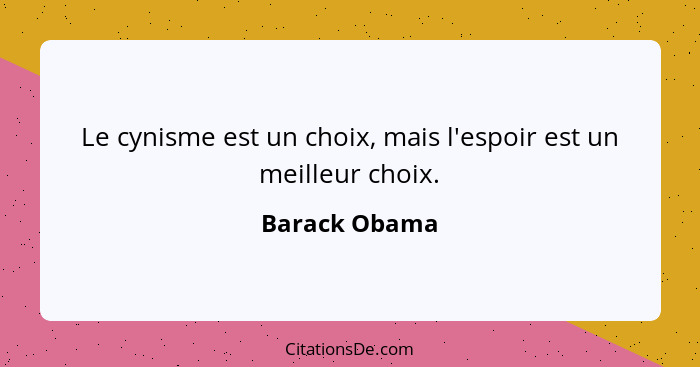 Le cynisme est un choix, mais l'espoir est un meilleur choix.... - Barack Obama