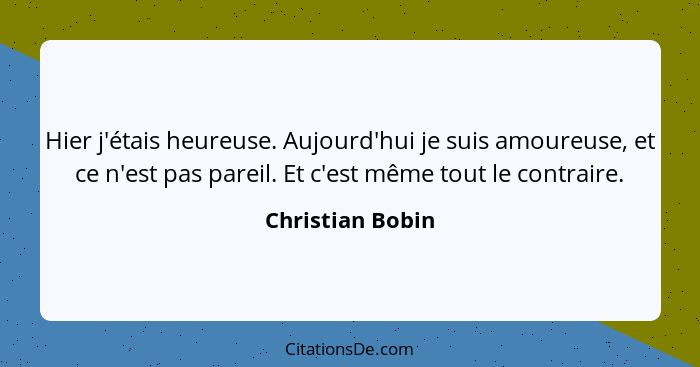 Christian Bobin Hier J Etais Heureuse Aujourd Hui Je Suis