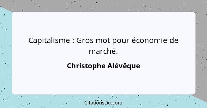 Capitalisme : Gros mot pour économie de marché.... - Christophe Alévêque