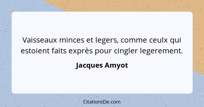 Vaisseaux minces et legers, comme ceulx qui estoient faits exprès pour cingler legerement.... - Jacques Amyot