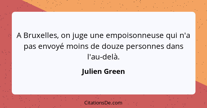 A Bruxelles, on juge une empoisonneuse qui n'a pas envoyé moins de douze personnes dans l'au-delà.... - Julien Green