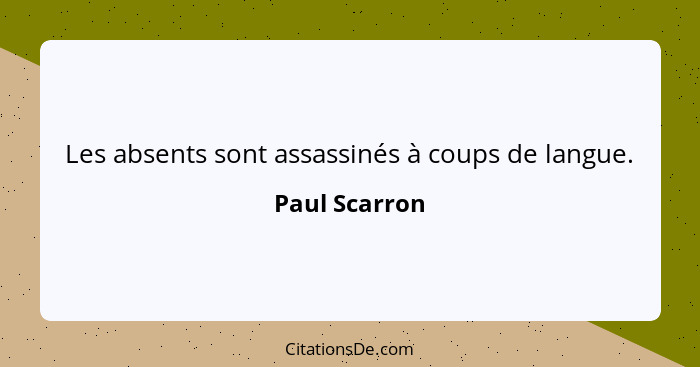 Les absents sont assassinés à coups de langue.... - Paul Scarron